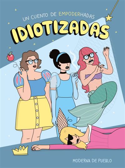 Idiotizadas: de cuentos de Hadas a Empoderhadas